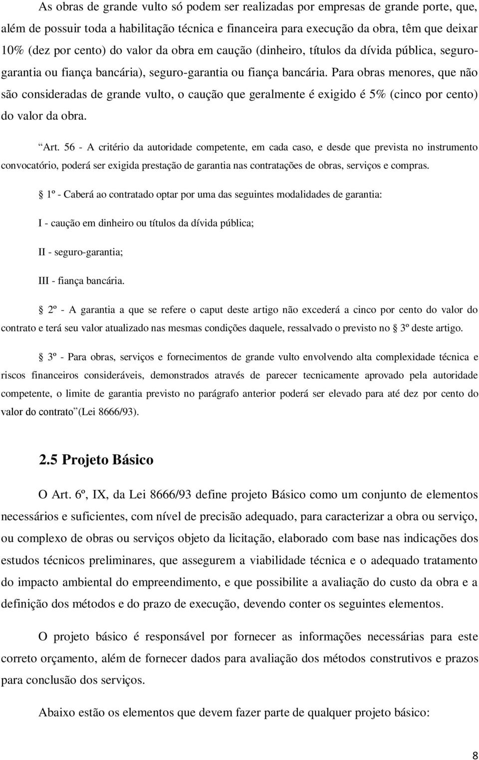 Para obras menores, que não são consideradas de grande vulto, o caução que geralmente é exigido é 5% (cinco por cento) do valor da obra. Art.