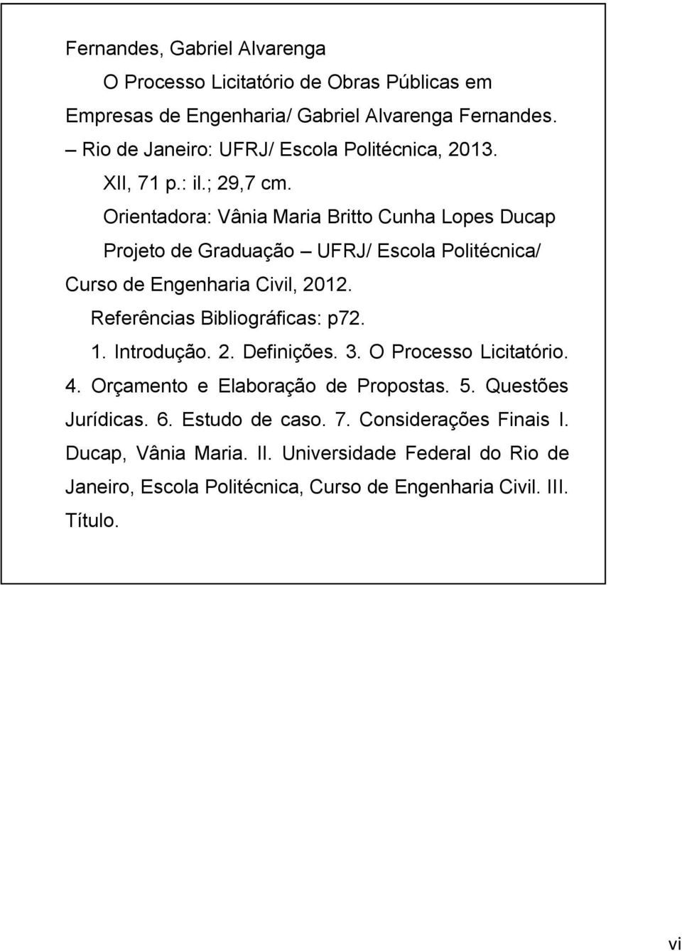 Orientadora: Vânia Maria Britto Cunha Lopes Ducap Projeto de Graduação UFRJ/ Escola Politécnica/ Curso de Engenharia Civil, 2012. Referências Bibliográficas: p72.