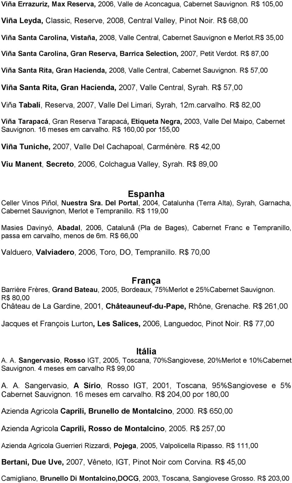 R$ 87,00 Viña Santa Rita, Gran Hacienda, 2008, Valle Central, Cabernet Sauvignon. R$ 57,00 Viña Santa Rita, Gran Hacienda, 2007, Valle Central, Syrah.