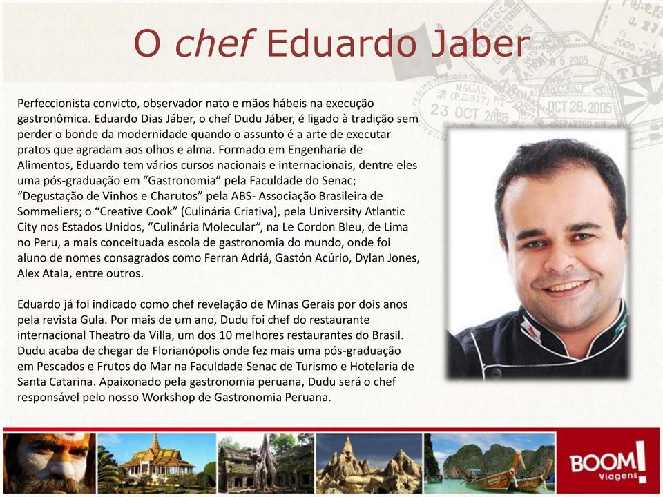 Formado em Engenharia de Alimentos, Eduardo tem vários cursos nacionais e internacionais, dentre eles uma pós-graduação em Gastronomia pela Faculdade do Senac; Degustação de Vinhos e Charutos pela