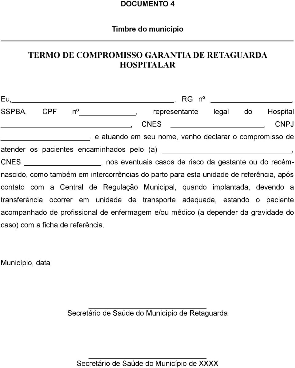 unidade de referência, após contato com a Central de Regulação Municipal, quando implantada, devendo a transferência ocorrer em unidade de transporte adequada, estando o paciente acompanhado