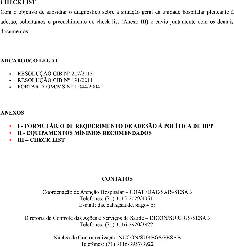 044/2004 ANEXOS I - FORMULÁRIO DE REQUERIMENTO DE ADESÃO À POLÍTICA DE HPP II - EQUIPAMENTOS MÍNIMOS RECOMENDADOS III CHECK LIST CONTATOS Coordenação de Atenção Hospitalar