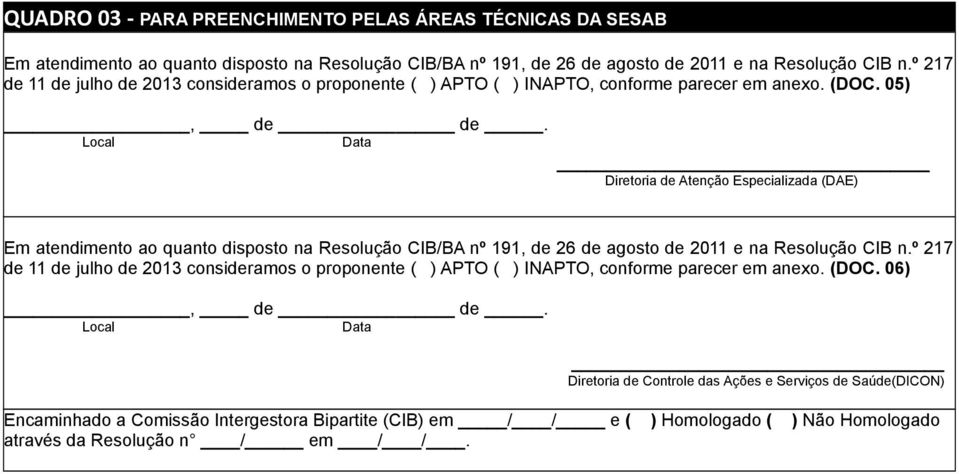 Local Data Diretoria de Atenção Especializada (DAE) Em atendimento ao quanto disposto na Resolução CIB/BA nº 191, de 26 de agosto de 2011 e na Resolução CIB n.