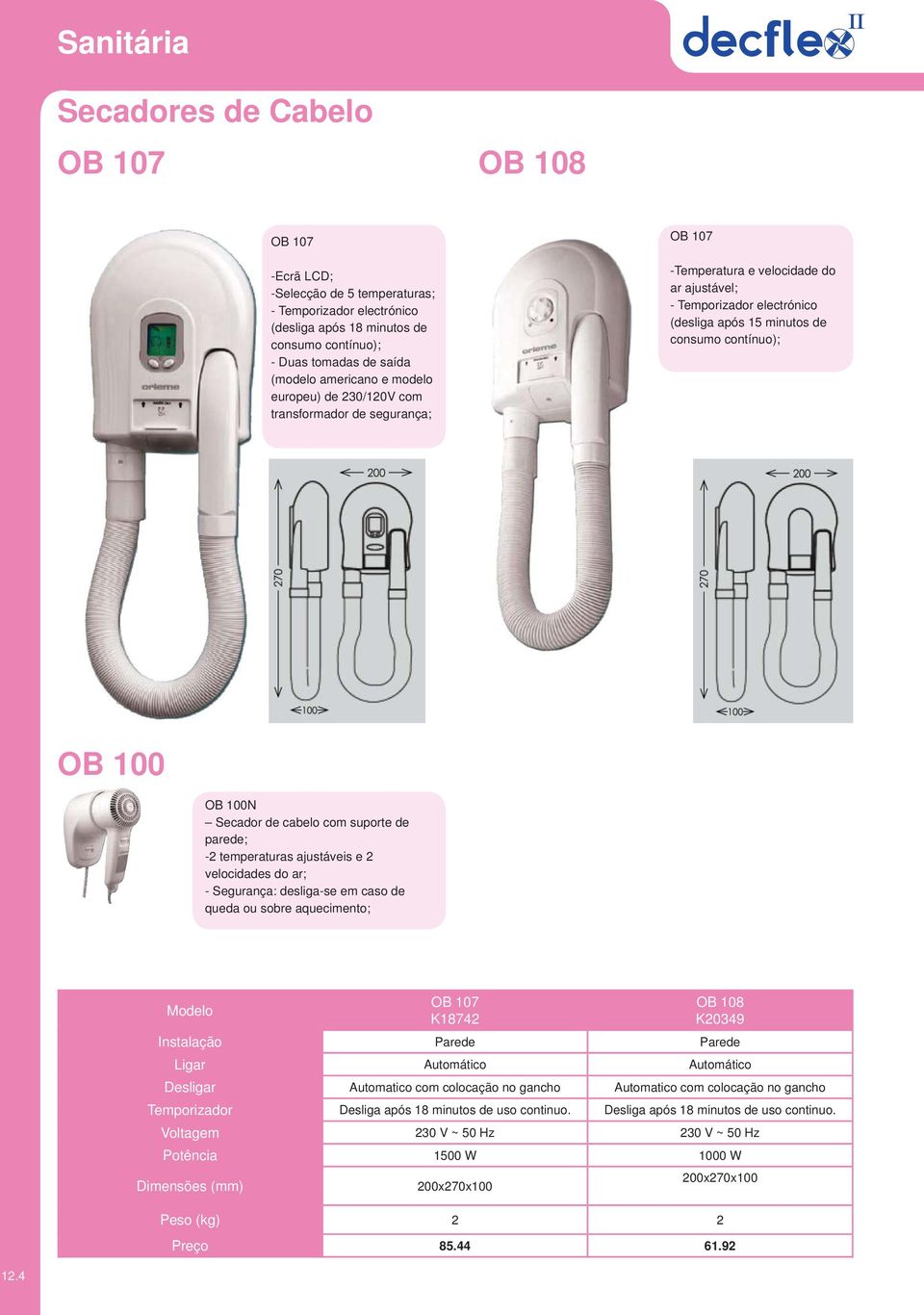 Secador de cabelo com suporte de parede; -2 temperaturas ajustáveis e 2 velocidades do ar; - Segurança: desliga-se em caso de queda ou sobre aquecimento; Modelo OB 107 K18742 OB 108 K20349 Instalação