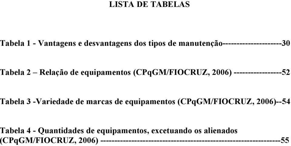 marcas de equipamentos (CPqGM/FIOCRUZ, 2006)--54 Tabela 4 - Quantidades de equipamentos, excetuando