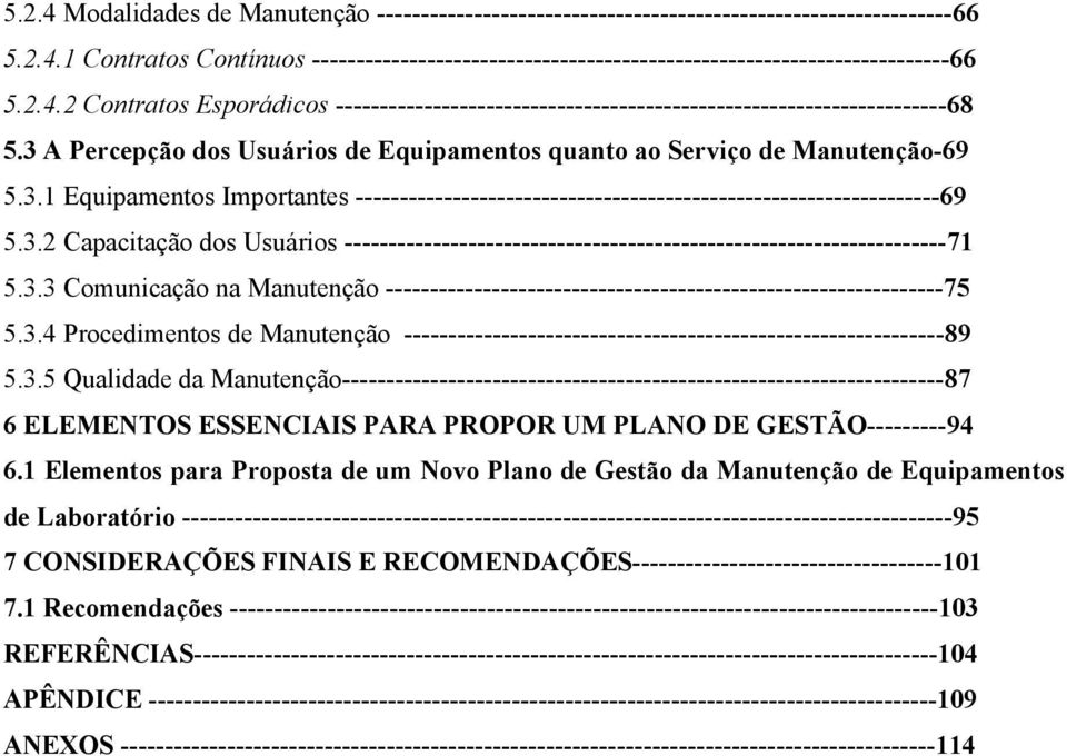 A Percepção dos Usuários de Equipamentos quanto ao Serviço de Manutenção-69 5.3.1 Equipamentos Importantes ------------------------------------------------------------------69 5.3.2 Capacitação dos Usuários --------------------------------------------------------------------71 5.