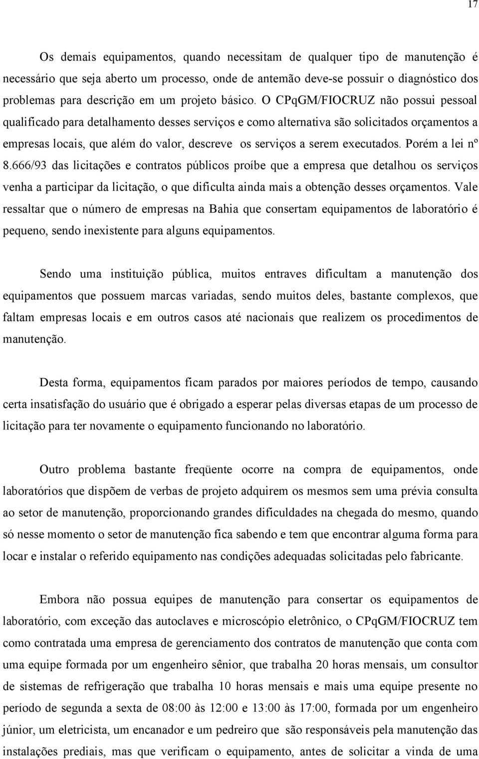 O CPqGM/FIOCRUZ não possui pessoal qualificado para detalhamento desses serviços e como alternativa são solicitados orçamentos a empresas locais, que além do valor, descreve os serviços a serem