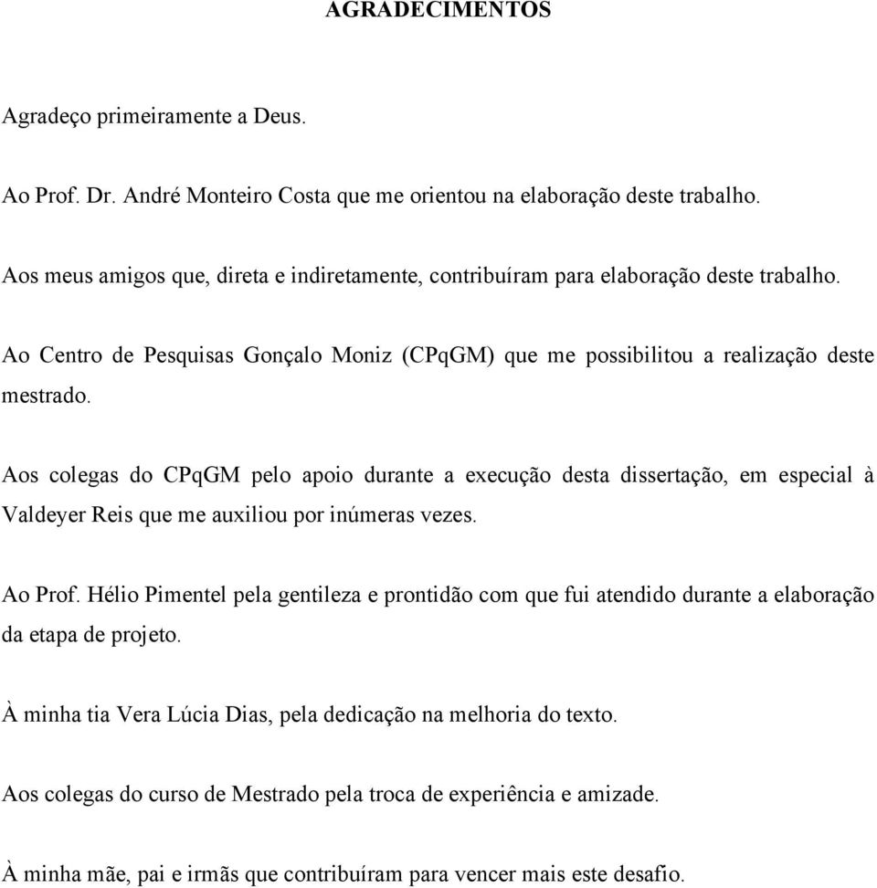 Aos colegas do CPqGM pelo apoio durante a execução desta dissertação, em especial à Valdeyer Reis que me auxiliou por inúmeras vezes. Ao Prof.