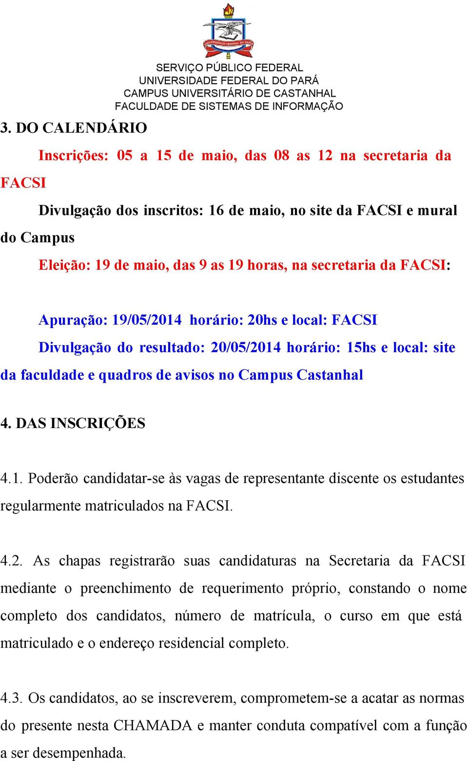 Castanhal 4. DAS INSCRIÇÕES 4.1. Poderão candidatar se às vagas de representante discente os estudantes regularmente matriculados na FACSI. 4.2.