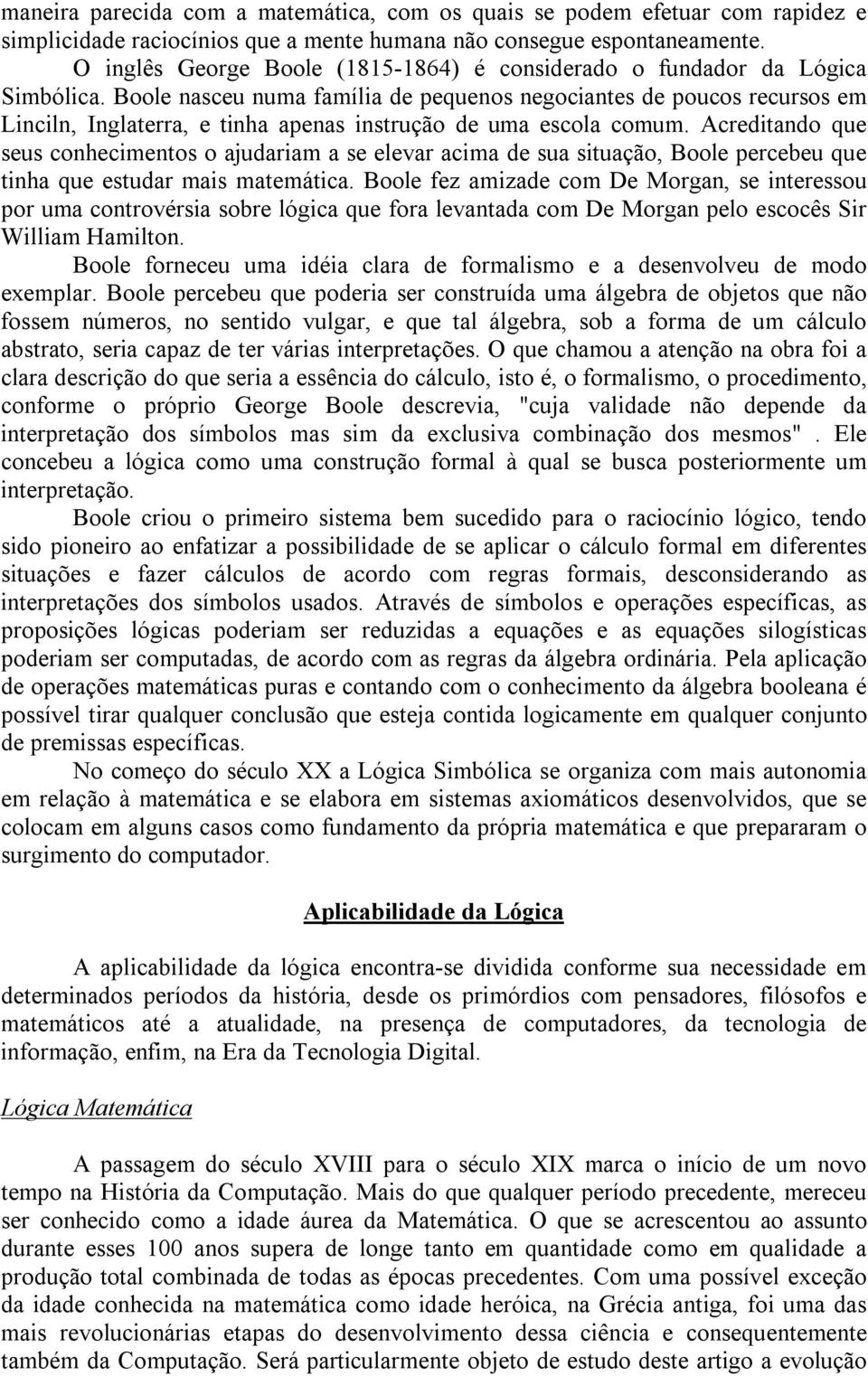 Boole nasceu numa família de pequenos negociantes de poucos recursos em Linciln, Inglaterra, e tinha apenas instrução de uma escola comum.