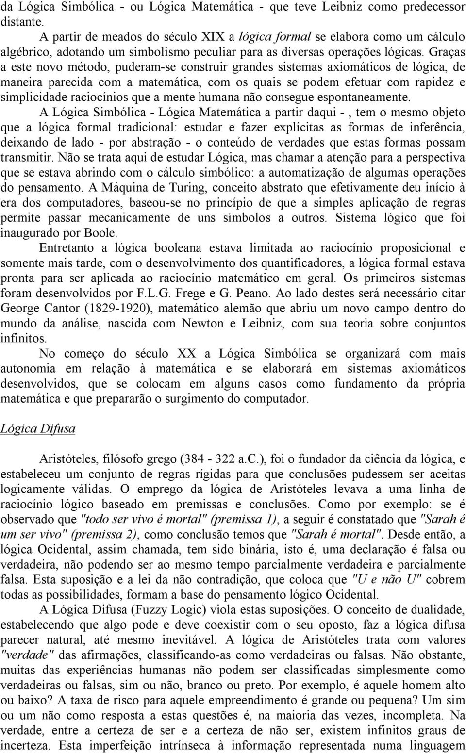 Graças a este novo método, puderam-se construir grandes sistemas axiomáticos de lógica, de maneira parecida com a matemática, com os quais se podem efetuar com rapidez e simplicidade raciocínios que