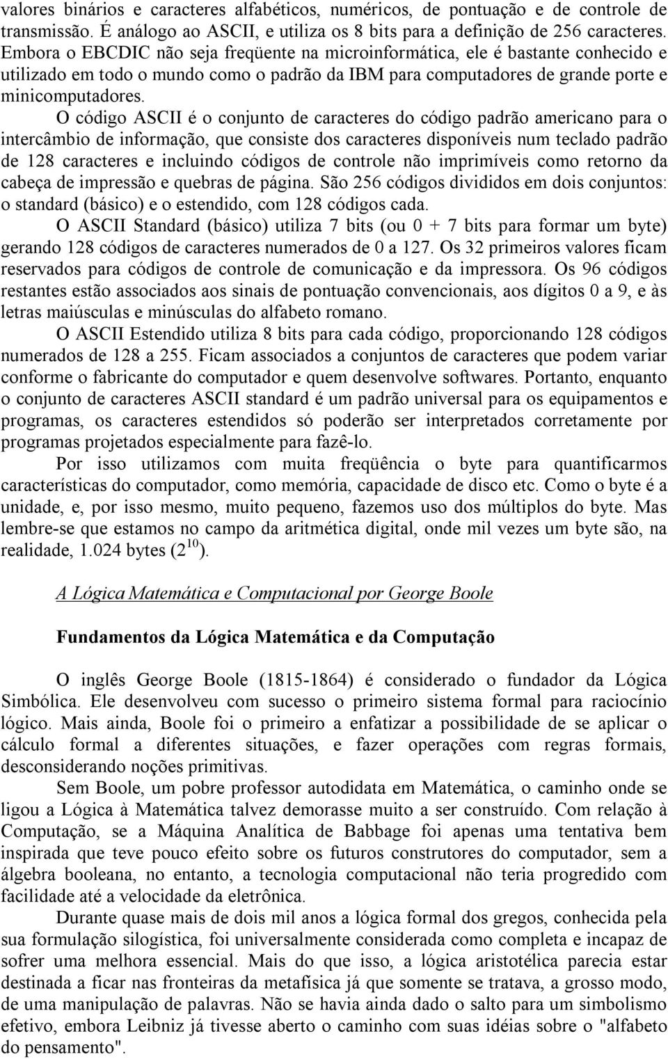 O código ASCII é o conjunto de caracteres do código padrão americano para o intercâmbio de informação, que consiste dos caracteres disponíveis num teclado padrão de 128 caracteres e incluindo códigos