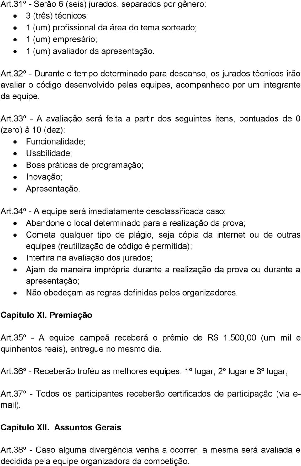 33º - A avaliação será feita a partir dos seguintes itens, pontuados de 0 (zero) à 10 (dez): Funcionalidade; Usabilidade; Boas práticas de programação; Inovação; Apresentação. Art.