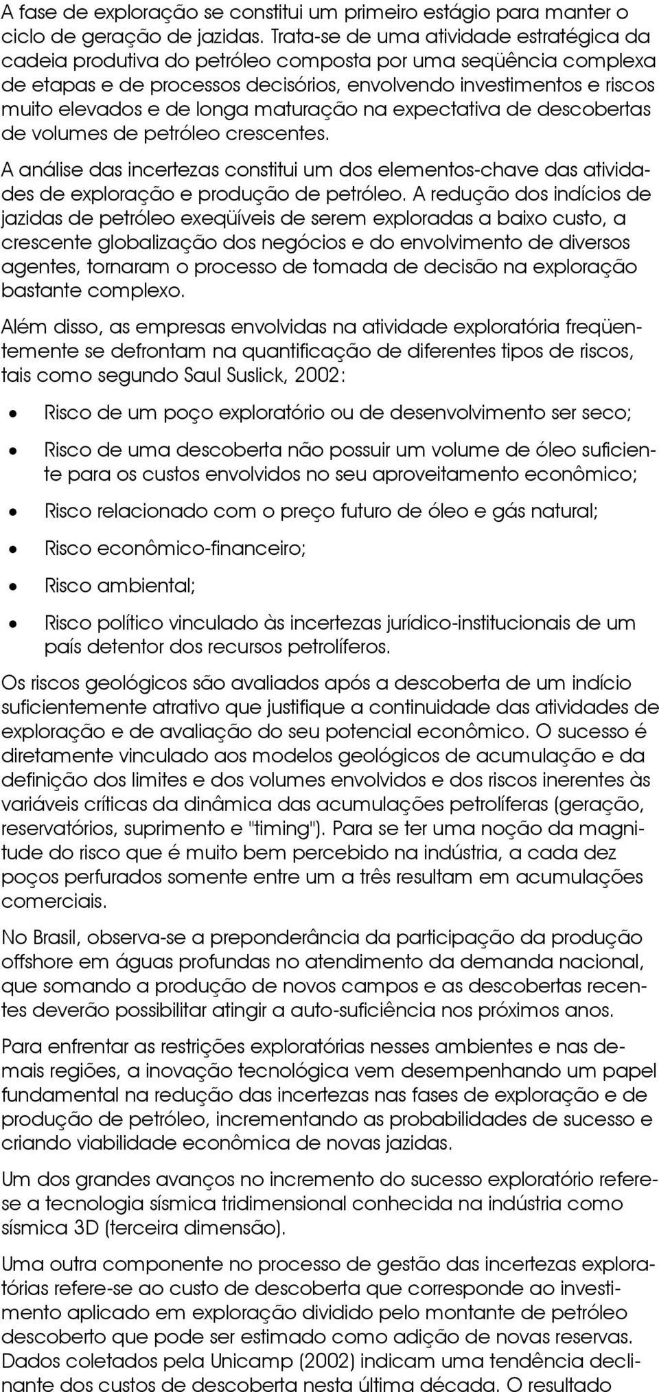 longa maturação na expectativa de descobertas de volumes de petróleo crescentes. A análise das incertezas constitui um dos elementos-chave das atividades de exploração e produção de petróleo.