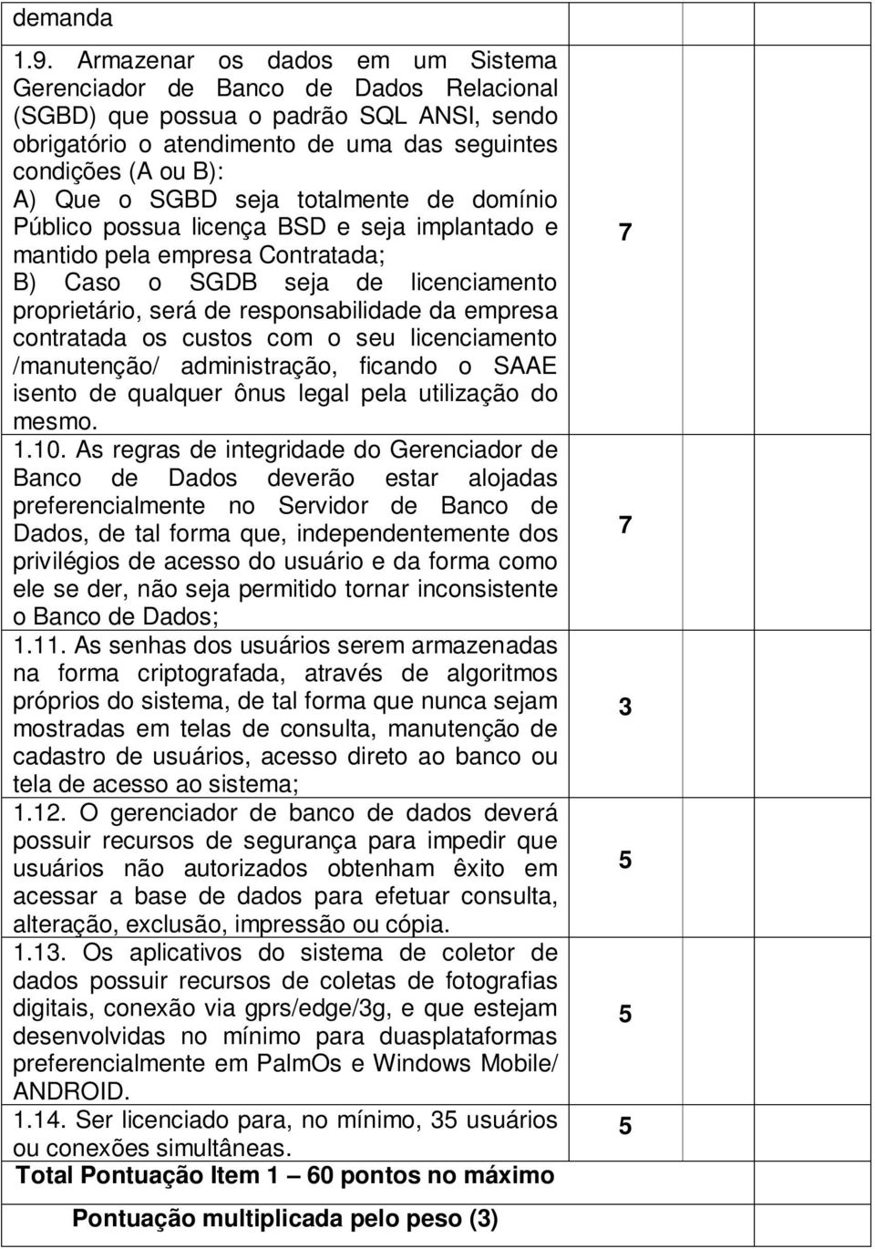 seja totalmente de domínio Público possua licença BSD e seja implantado e mantido pela empresa Contratada; B) Caso o SGDB seja de licenciamento proprietário, será de responsabilidade da empresa