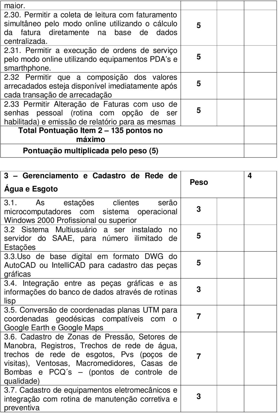 2 Permitir que a composição dos valores arrecadados esteja disponível imediatamente após cada transação de arrecadação 2.