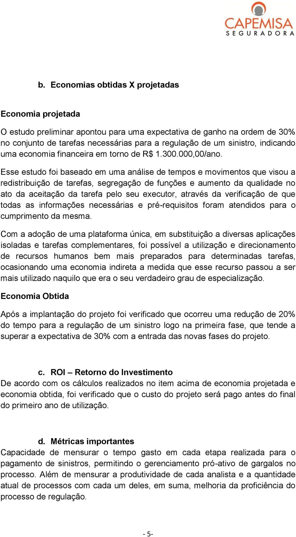 Esse estudo foi baseado em uma análise de tempos e movimentos que visou a redistribuição de tarefas, segregação de funções e aumento da qualidade no ato da aceitação da tarefa pelo seu executor,