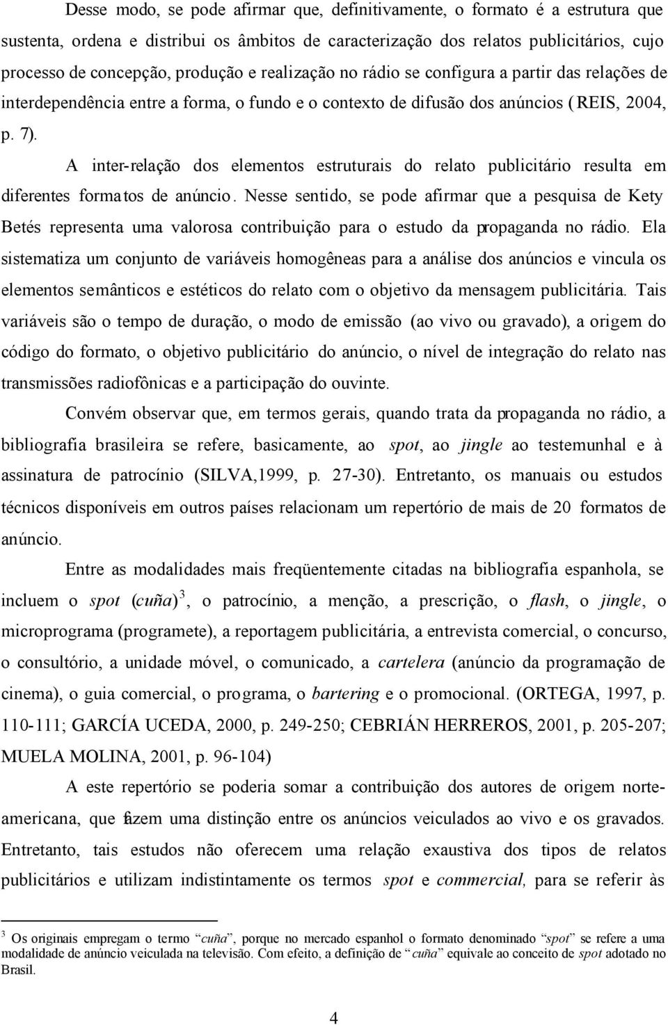 A inter-relação dos elementos estruturais do relato publicitário resulta em diferentes formatos de anúncio.