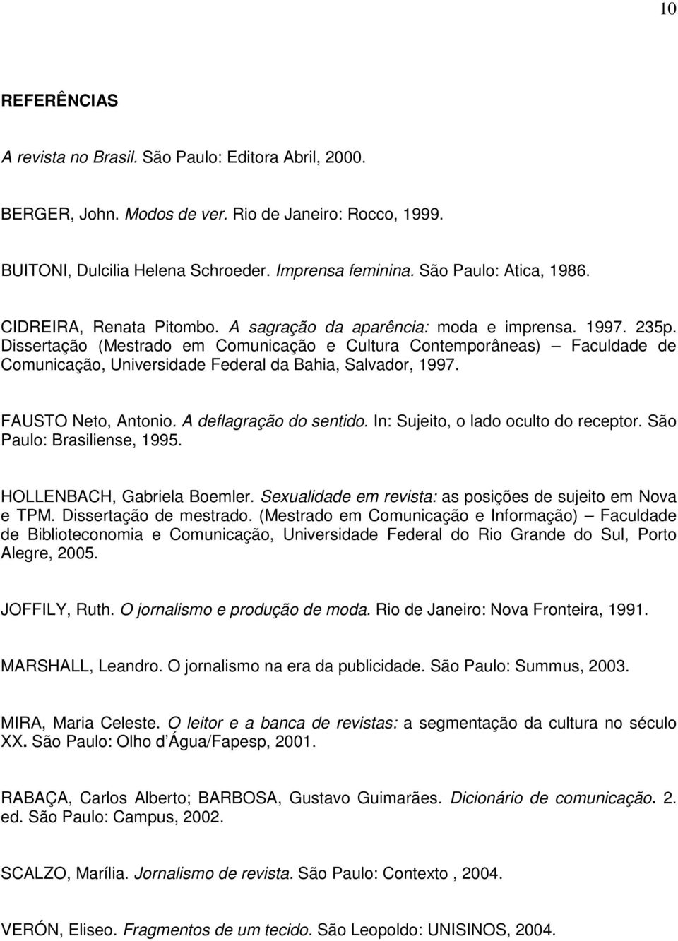 Dissertação (Mestrado em Comunicação e Cultura Contemporâneas) Faculdade de Comunicação, Universidade Federal da Bahia, Salvador, 1997. FAUSTO Neto, Antonio. A deflagração do sentido.