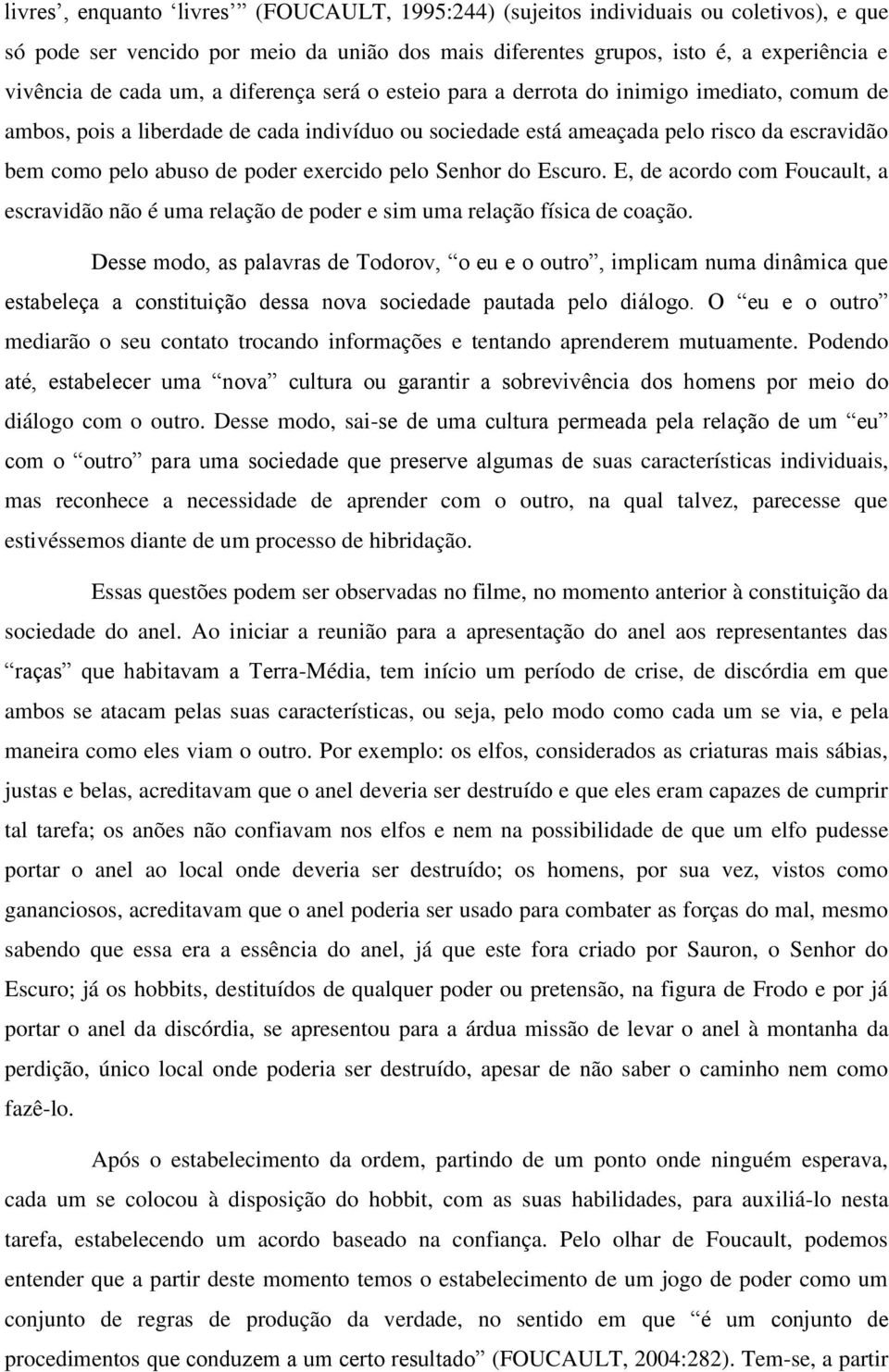 exercido pelo Senhor do Escuro. E, de acordo com Foucault, a escravidão não é uma relação de poder e sim uma relação física de coação.