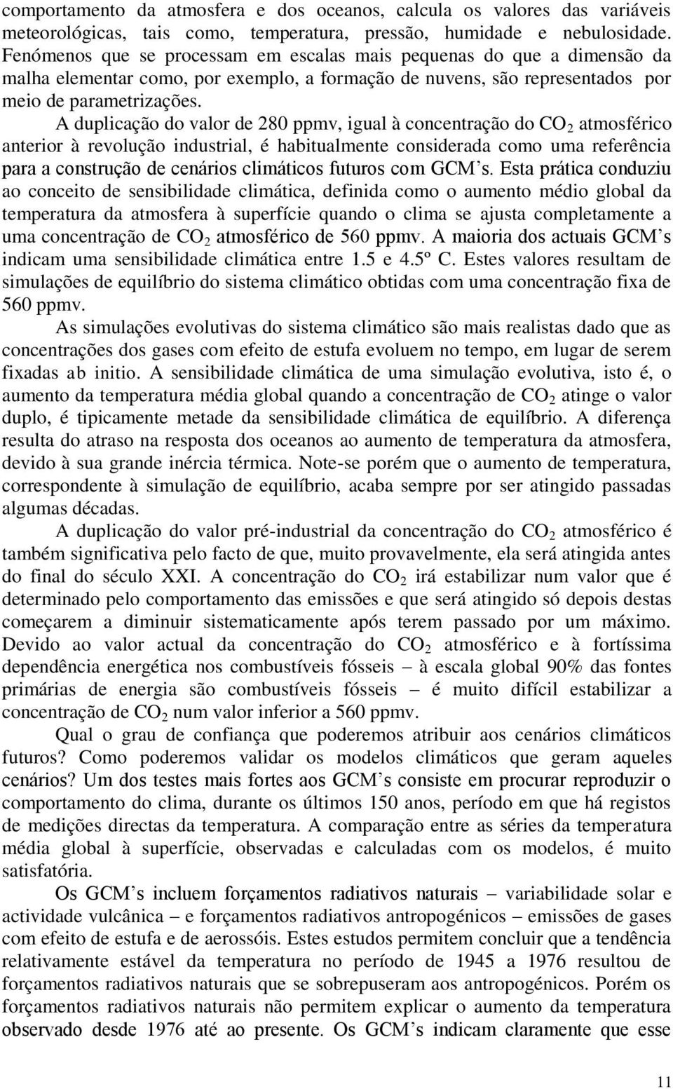 A duplicação do valor de 280 ppmv, igual à concentração do CO 2 atmosférico anterior à revolução industrial, é habitualmente considerada como uma referência para a construção de cenários climáticos