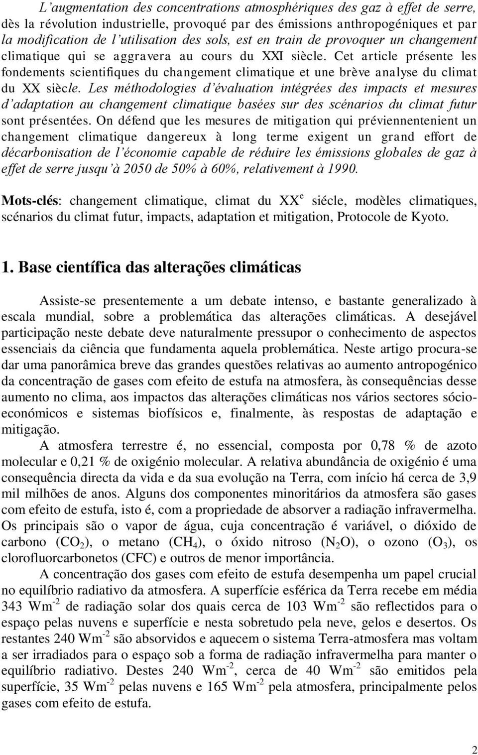 Cet article présente les fondements scientifiques du changement climatique et une brève analyse du climat du XX siècle.