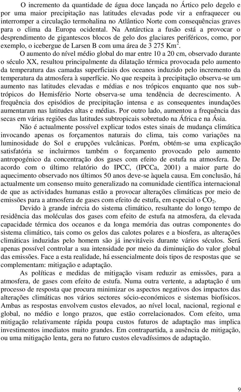 Na Antárctica a fusão está a provocar o desprendimento de gigantescos blocos de gelo dos glaciares periféricos, como, por exemplo, o icebergue de Larsen B com uma área de 3 275 Km 2.