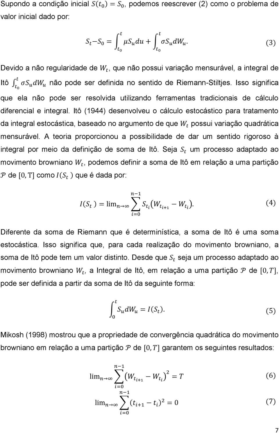 Itô (1944) desenvolveu o cálculo estocástico para tratamento da integral estocástica, baseado no argumento de que possui variação quadrática mensurável.