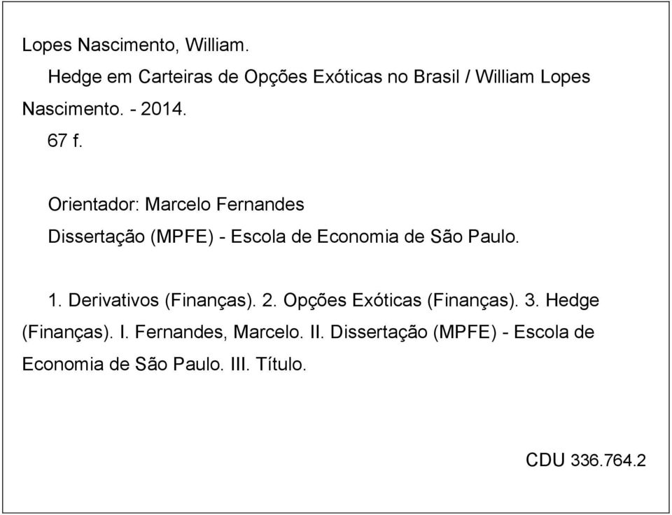 Orientador: Marcelo Fernandes Dissertação (MPFE) - Escola de Economia de São Paulo. 1.