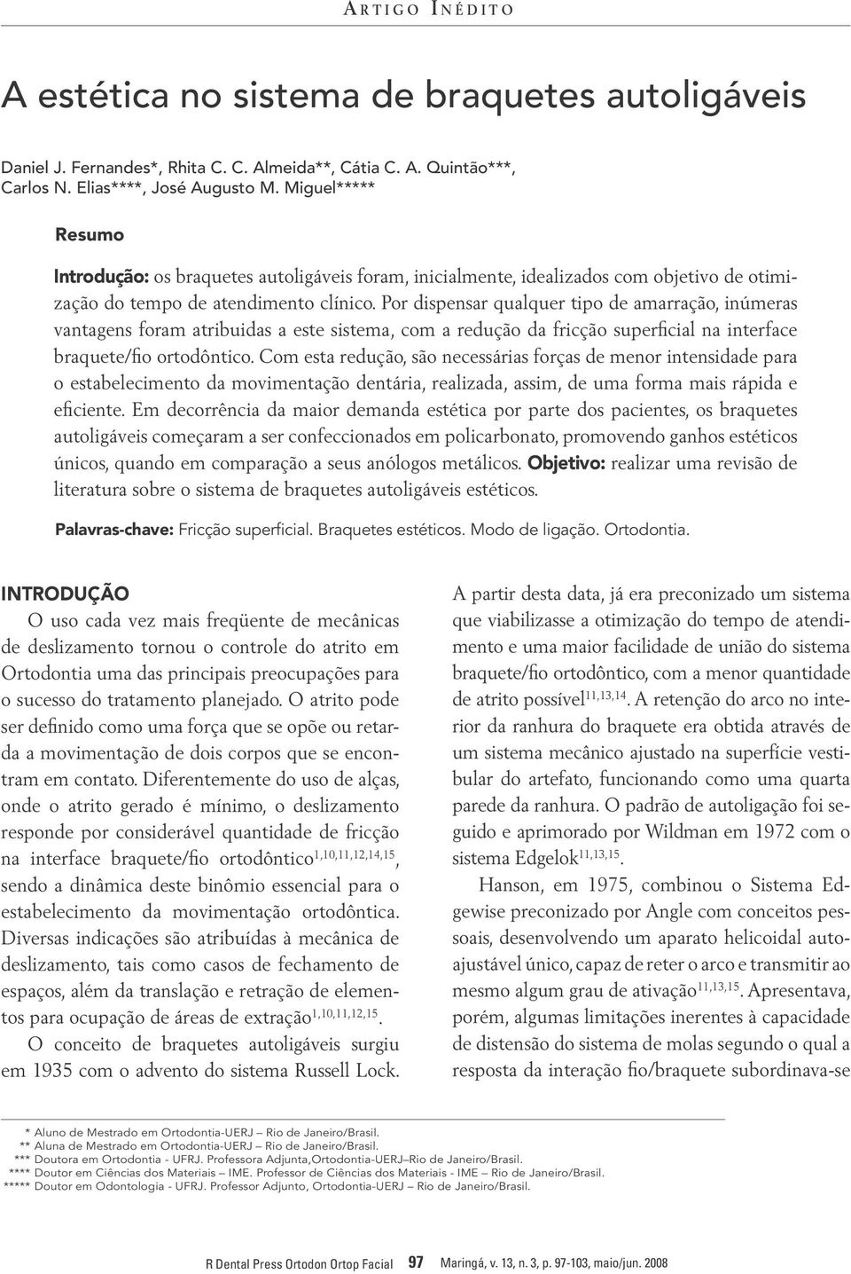 Por dispensar qualquer tipo de amarração, inúmeras vantagens foram atribuidas a este sistema, com a redução da fricção superficial na interface braquete/fio ortodôntico.