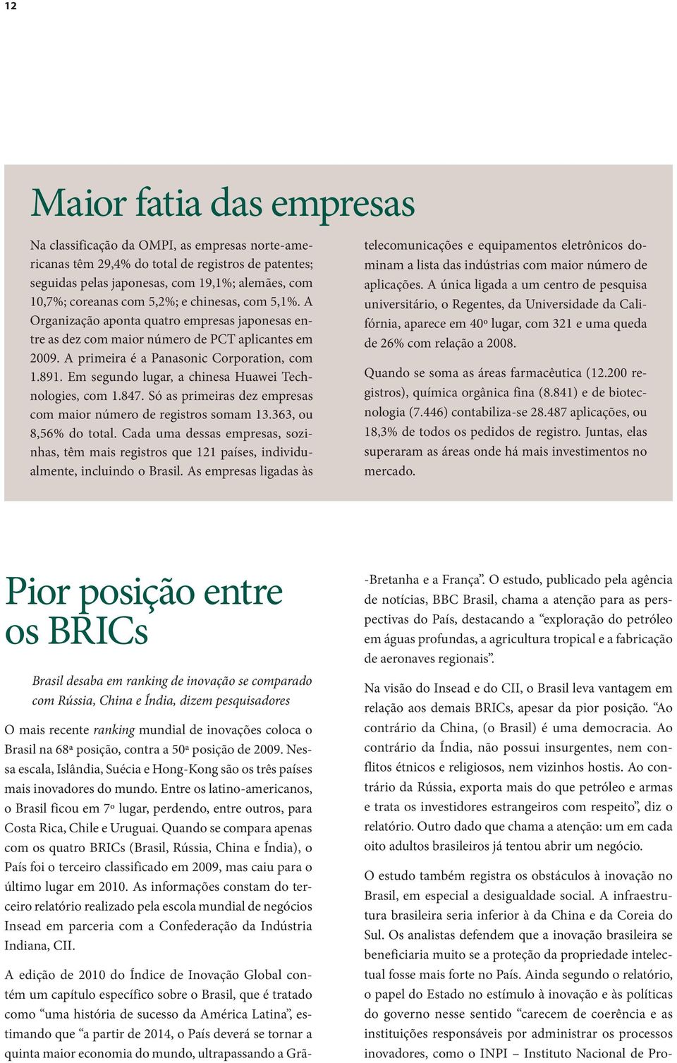 Em segundo lugar, a chinesa Huawei Technologies, com 1.847. Só as primeiras dez empresas com maior número de registros somam 13.363, ou 8,56% do total.