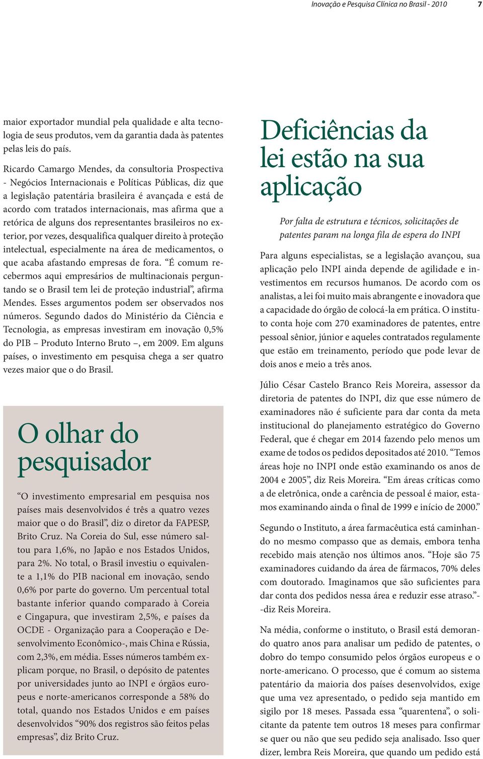 mas afirma que a retórica de alguns dos representantes brasileiros no exterior, por vezes, desqualifica qualquer direito à proteção intelectual, especialmente na área de medicamentos, o que acaba