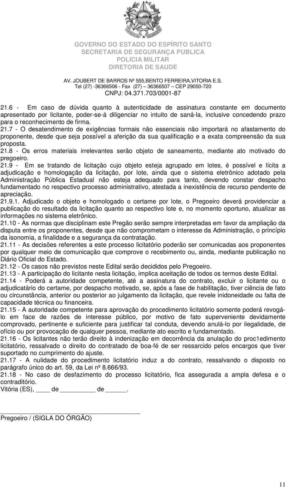 7 - O desatendimento de exigências formais não essenciais não importará no afastamento do proponente, desde que seja possível a aferição da sua qualificação e a exata compreensão da sua proposta. 21.