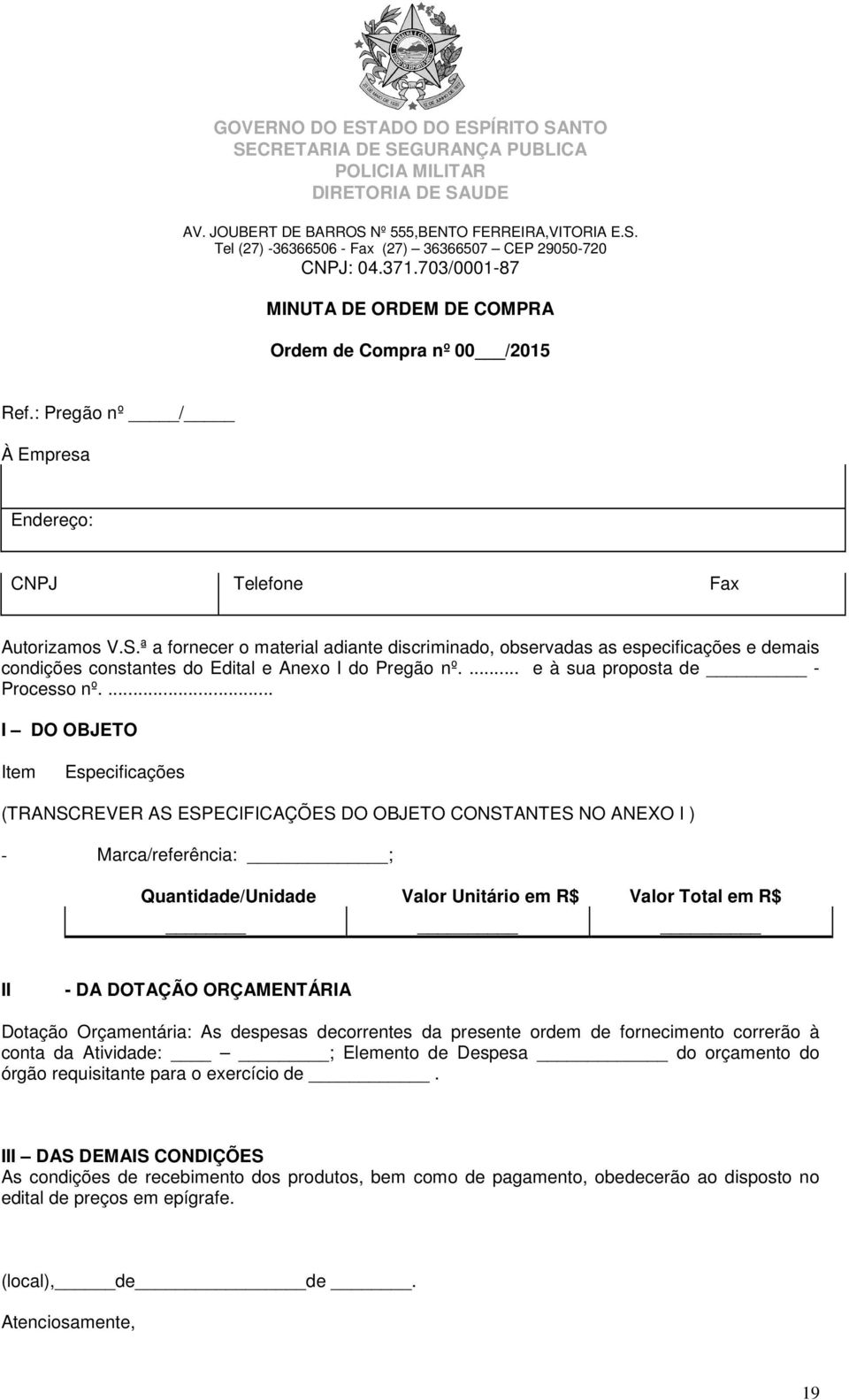 ... I DO OBJETO Item Especificações (TRANSCREVER AS ESPECIFICAÇÕES DO OBJETO CONSTANTES NO ANEXO I ) - Marca/referência: ; Quantidade/Unidade Valor Unitário em R$ Valor Total em R$ II - DA DOTAÇÃO