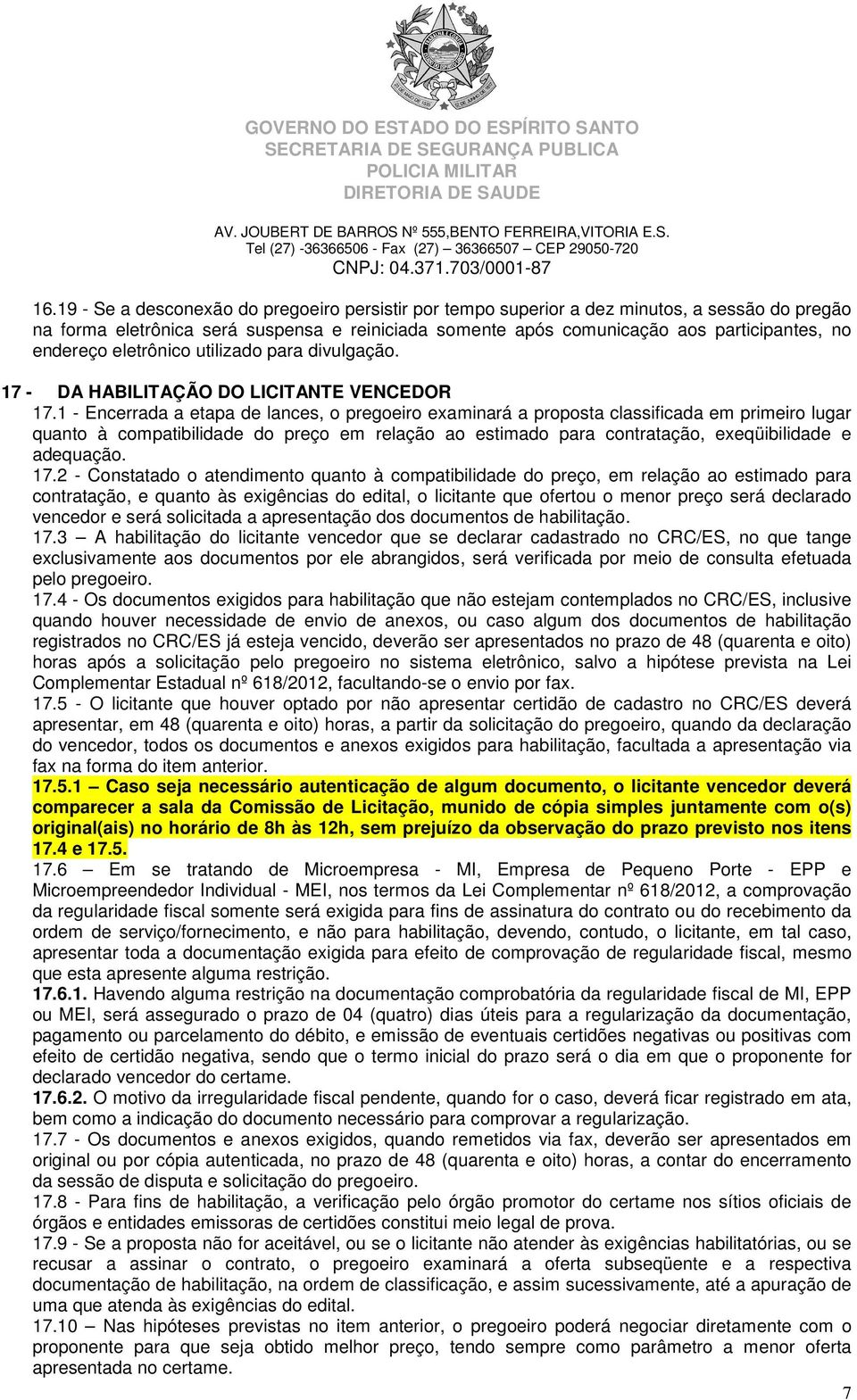 1 - Encerrada a etapa de lances, o pregoeiro examinará a proposta classificada em primeiro lugar quanto à compatibilidade do preço em relação ao estimado para contratação, exeqüibilidade e adequação.