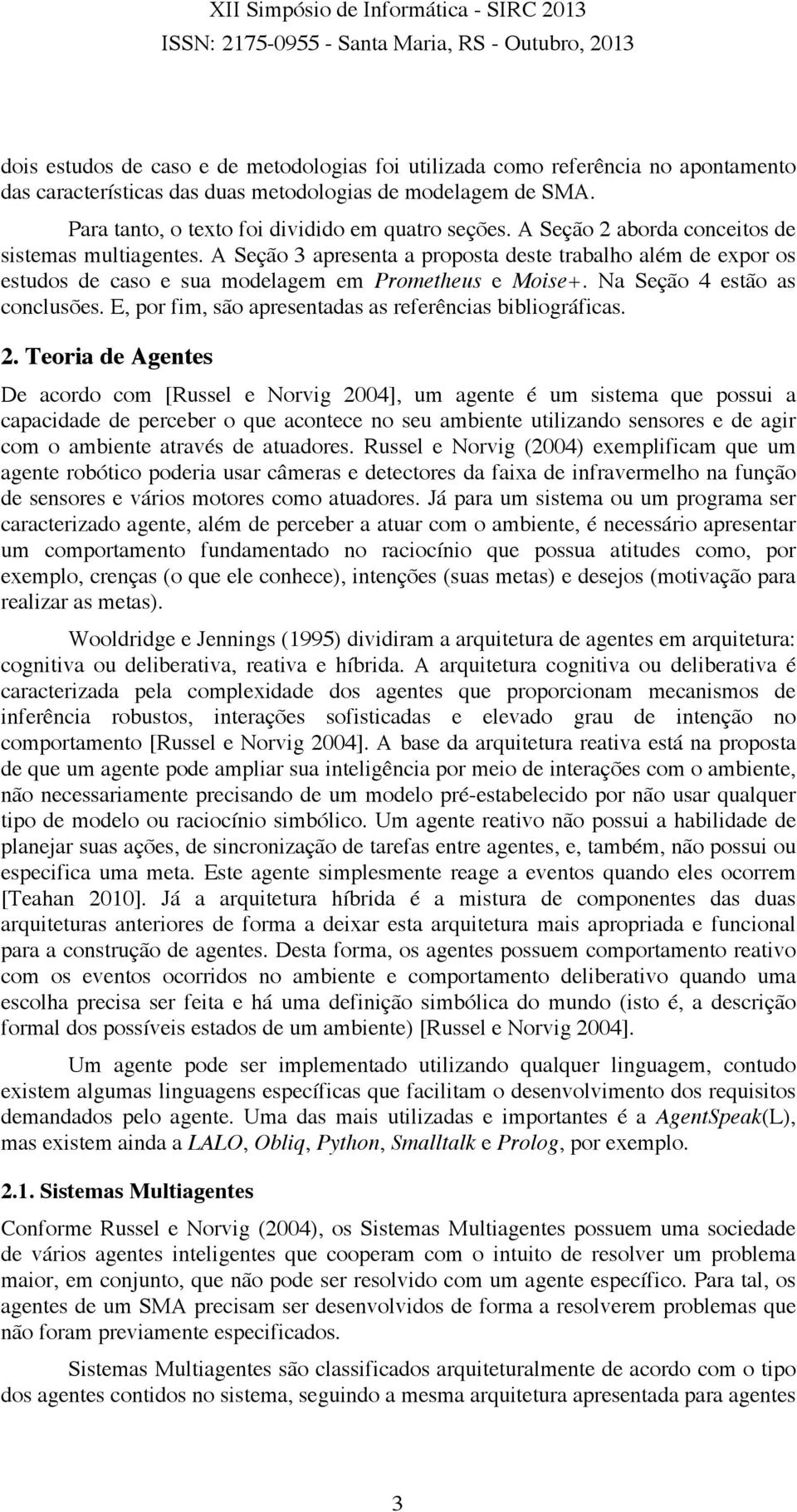 Na Seção 4 estão as conclusões. E, por fim, são apresentadas as referências bibliográficas. 2.