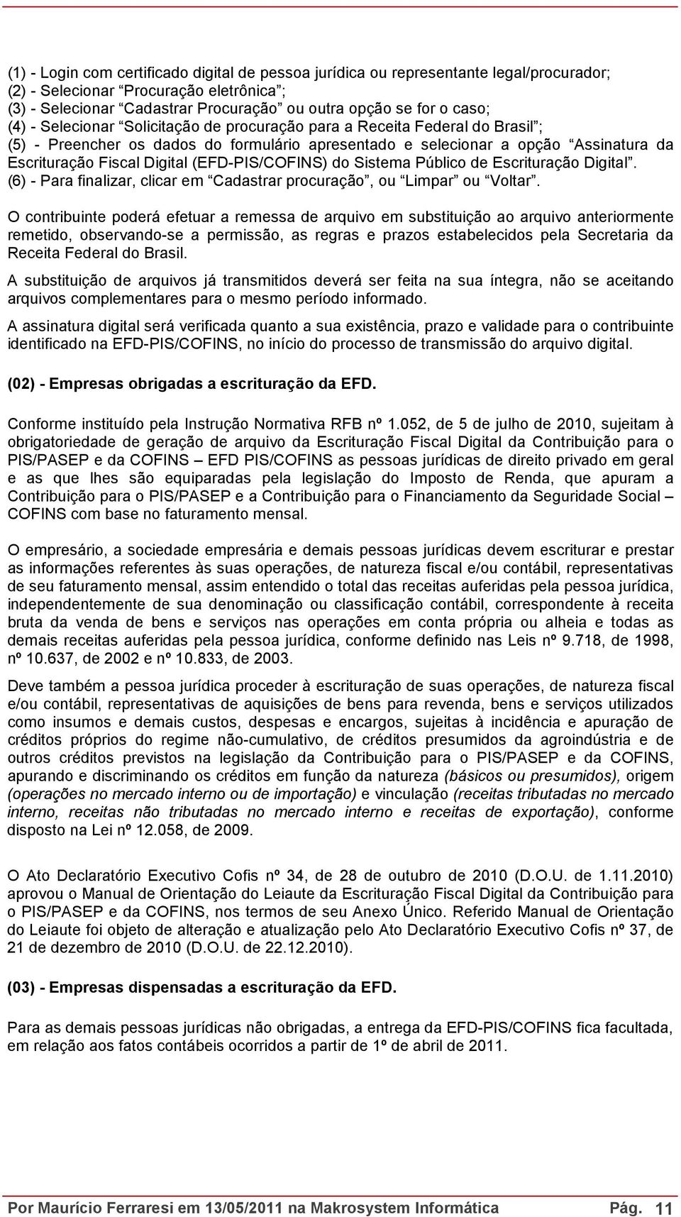 (EFD-PIS/COFINS) do Sistema Público de Escrituração Digital. (6) - Para finalizar, clicar em Cadastrar procuração, ou Limpar ou Voltar.