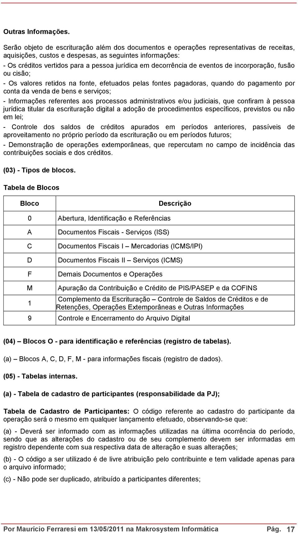 decorrência de eventos de incorporação, fusão ou cisão; - Os valores retidos na fonte, efetuados pelas fontes pagadoras, quando do pagamento por conta da venda de bens e serviços; - Informações