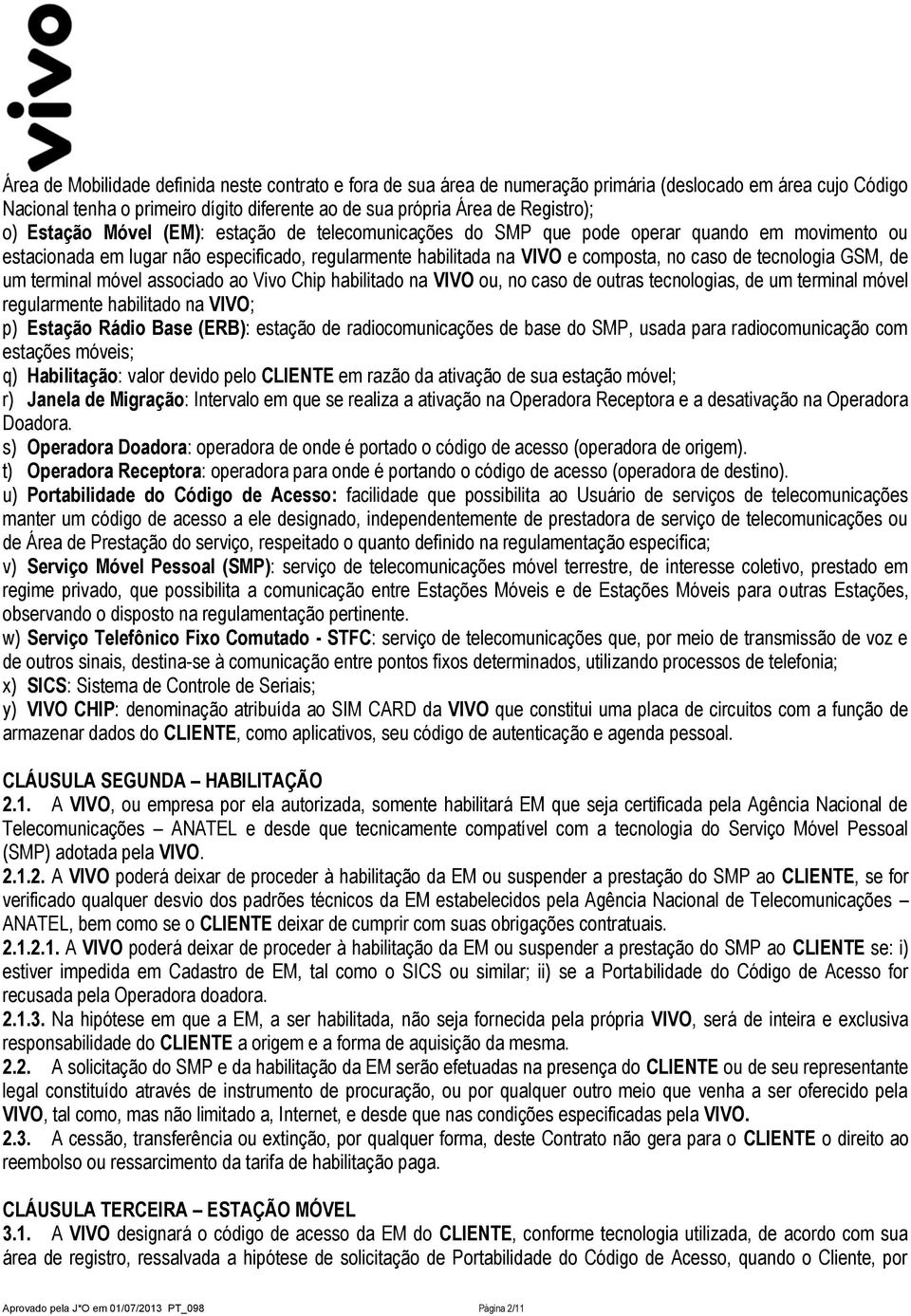 GSM, de um terminal móvel associado ao Vivo Chip habilitado na VIVO ou, no caso de outras tecnologias, de um terminal móvel regularmente habilitado na VIVO; p) Estação Rádio Base (ERB): estação de