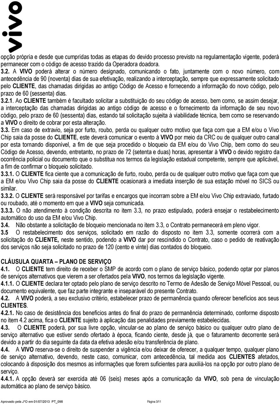 expressamente solicitado pelo CLIENTE, das chamadas dirigidas ao antigo Código de Acesso e fornecendo a informação do novo código, pelo prazo de 60 (sessenta) dias. 3.2.1.