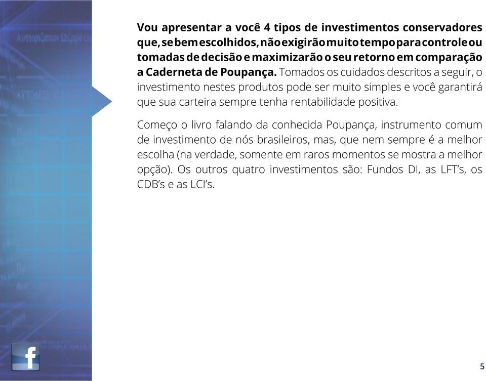 Tomados os cuidados descritos a seguir, o investimento nestes produtos pode ser muito simples e você garantirá que sua carteira sempre tenha rentabilidade positiva.