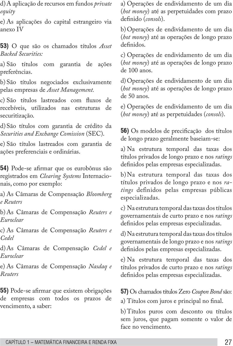 d) São títulos com garantia de crédito da Securities and Exchange Comission (SEC). e) São títulos lastreados com garantia de ações preferenciais e ordinárias.