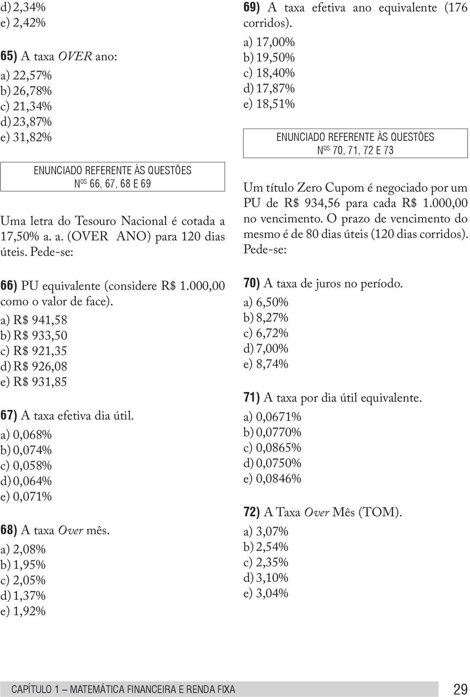 a) 0,068% b) 0,074% c) 0,058% d) 0,064% e) 0,071% 68) A taxa Over mês. a) 2,08% b) 1,95% c) 2,05% d) 1,37% e) 1,92% 69) A taxa efetiva ano equivalente (176 corridos).