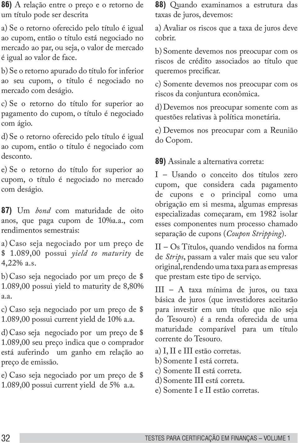 c) Se o retorno do título for superior ao pagamento do cupom, o título é negociado com ágio. d) Se o retorno oferecido pelo título é igual ao cupom, então o título é negociado com desconto.