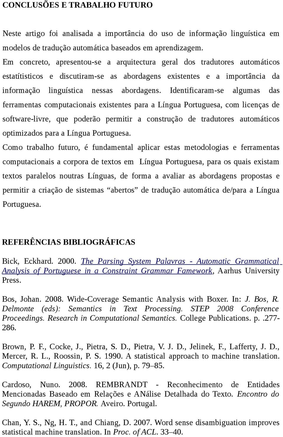 Identificaram-se algumas das ferramentas computacionais existentes para a Língua Portuguesa, com licenças de software-livre, que poderão permitir a construção de tradutores automáticos optimizados