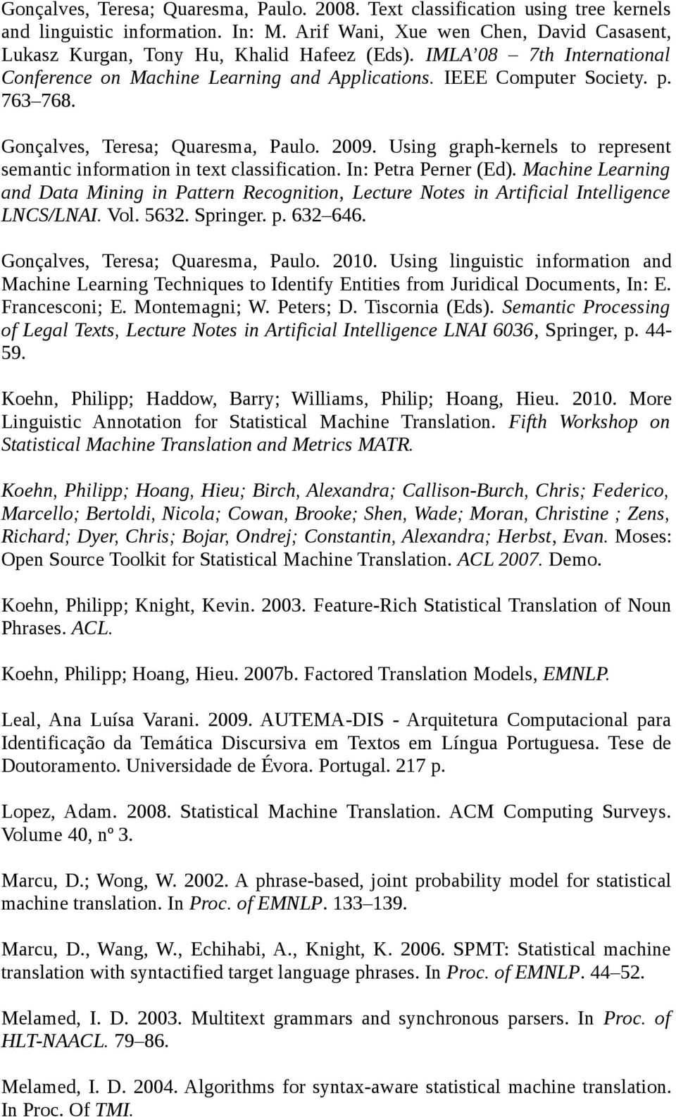 Gonçalves, Teresa; Quaresma, Paulo. 2009. Using graph-kernels to represent semantic information in text classification. In: Petra Perner (Ed).