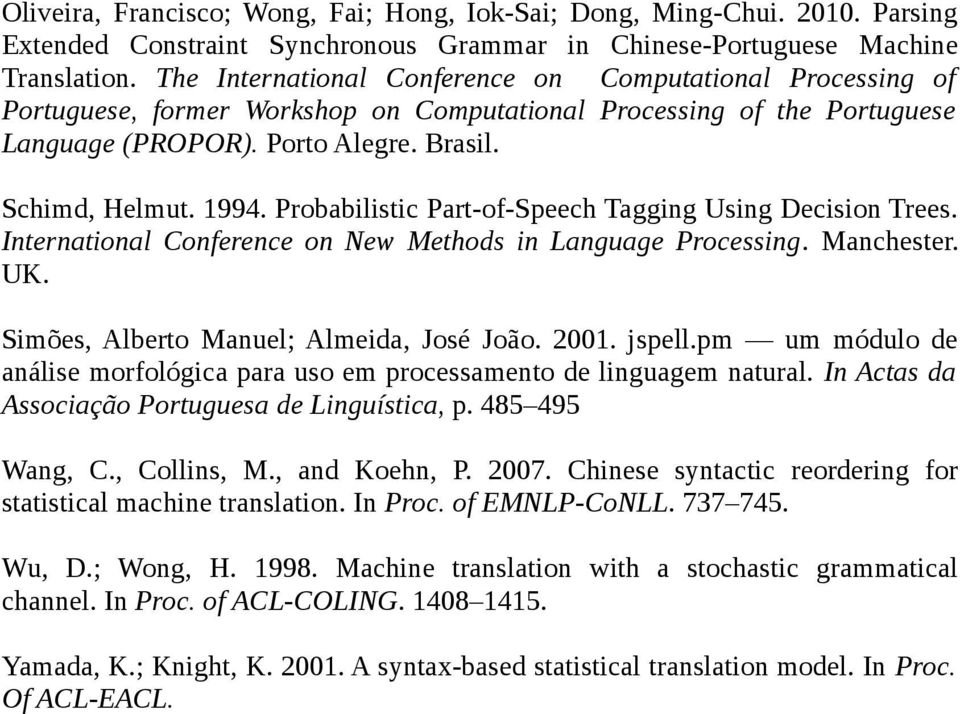 Probabilistic Part-of-Speech Tagging Using Decision Trees. International Conference on New Methods in Language Processing. Manchester. UK. Simões, Alberto Manuel; Almeida, José João. 2001. jspell.