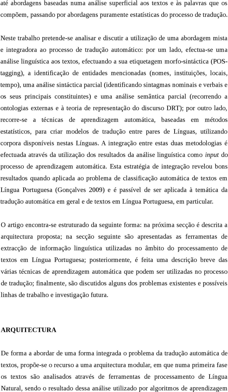 efectuando a sua etiquetagem morfo-sintáctica (POStagging), a identificação de entidades mencionadas (nomes, instituições, locais, tempo), uma análise sintáctica parcial (identificando sintagmas