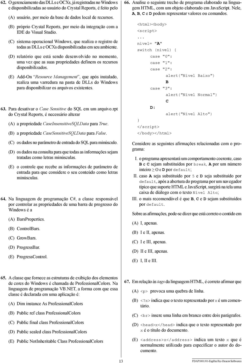 (D) relatório que está sendo desenvolvido no momento, uma vez que as suas propriedades definem os recursos disponibilizados.