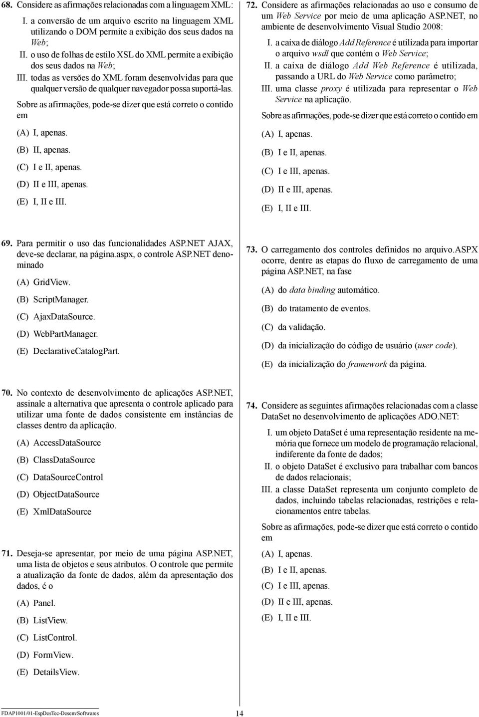 Sobre as afirmações, pode-se dizer que está correto o contido em (A) I, apenas. (B) II, apenas. (C) I e II, apenas. (D) II e III, apenas. (E) I, II e III. 72.